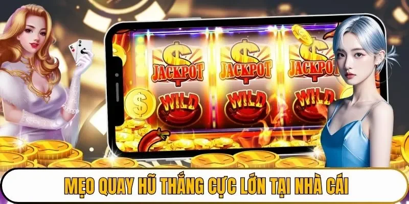 Mẹo quay hũ thắng cực lớn tại nhà cái