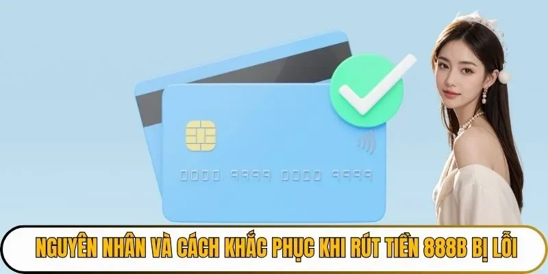 Nguyên nhân và cách khắc phục khi rút tiền 888B bị lỗi