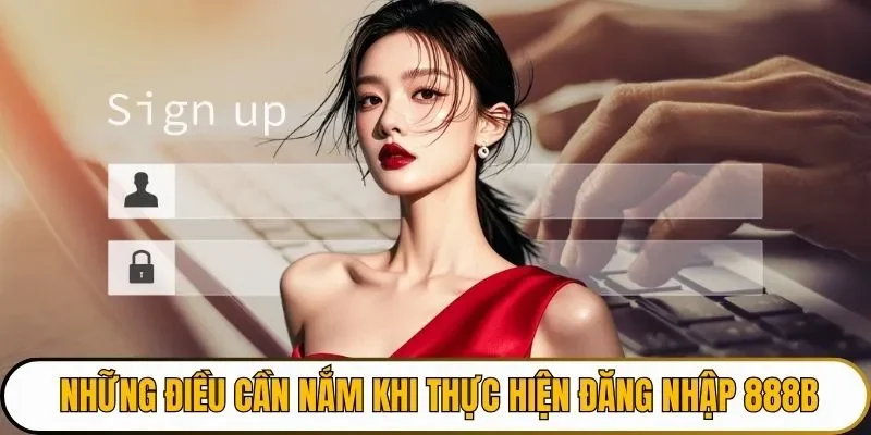 Những điều cần nắm khi thực hiện đăng nhập 888B