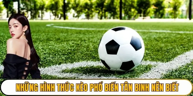 Những hình thức kèo phổ biến tân binh nên biết