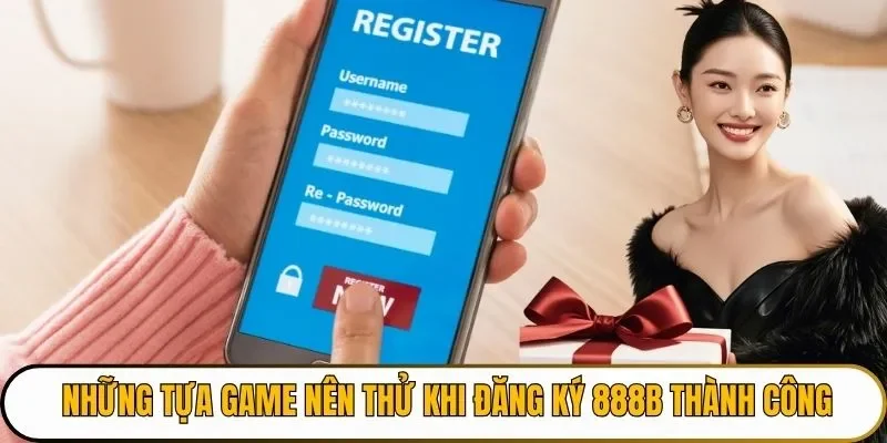 Những tựa game nên thử khi đăng ký 888B thành công