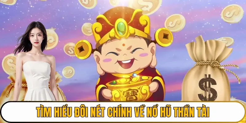 Tìm hiểu đôi nét chính về Nổ hũ thần tài