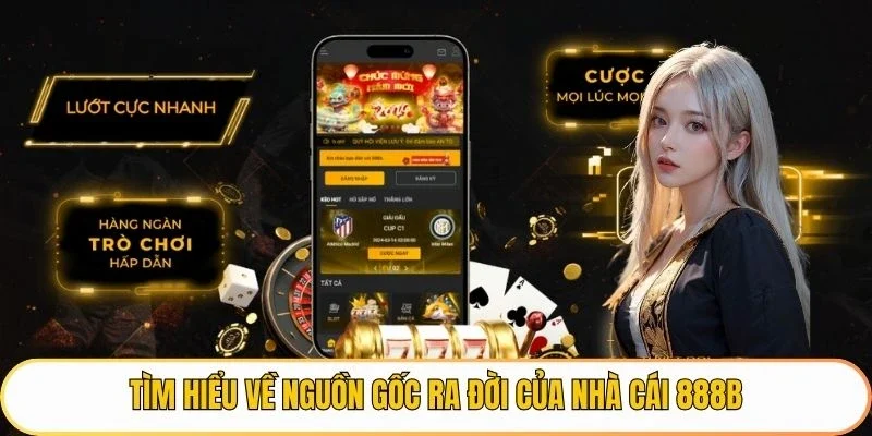 Tìm hiểu về nguồn gốc ra đời của nhà cái 888B