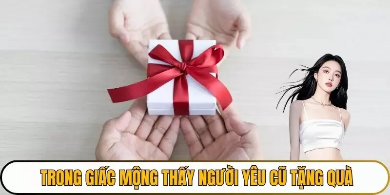 Trong giấc mộng thấy người yêu cũ tặng quà